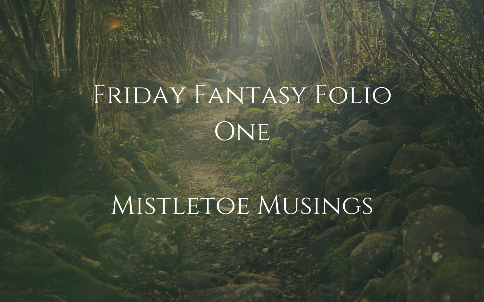 picture of a path through the woods with text overlay that reads Friday Fantasy Folio One, Mistletoe Musings