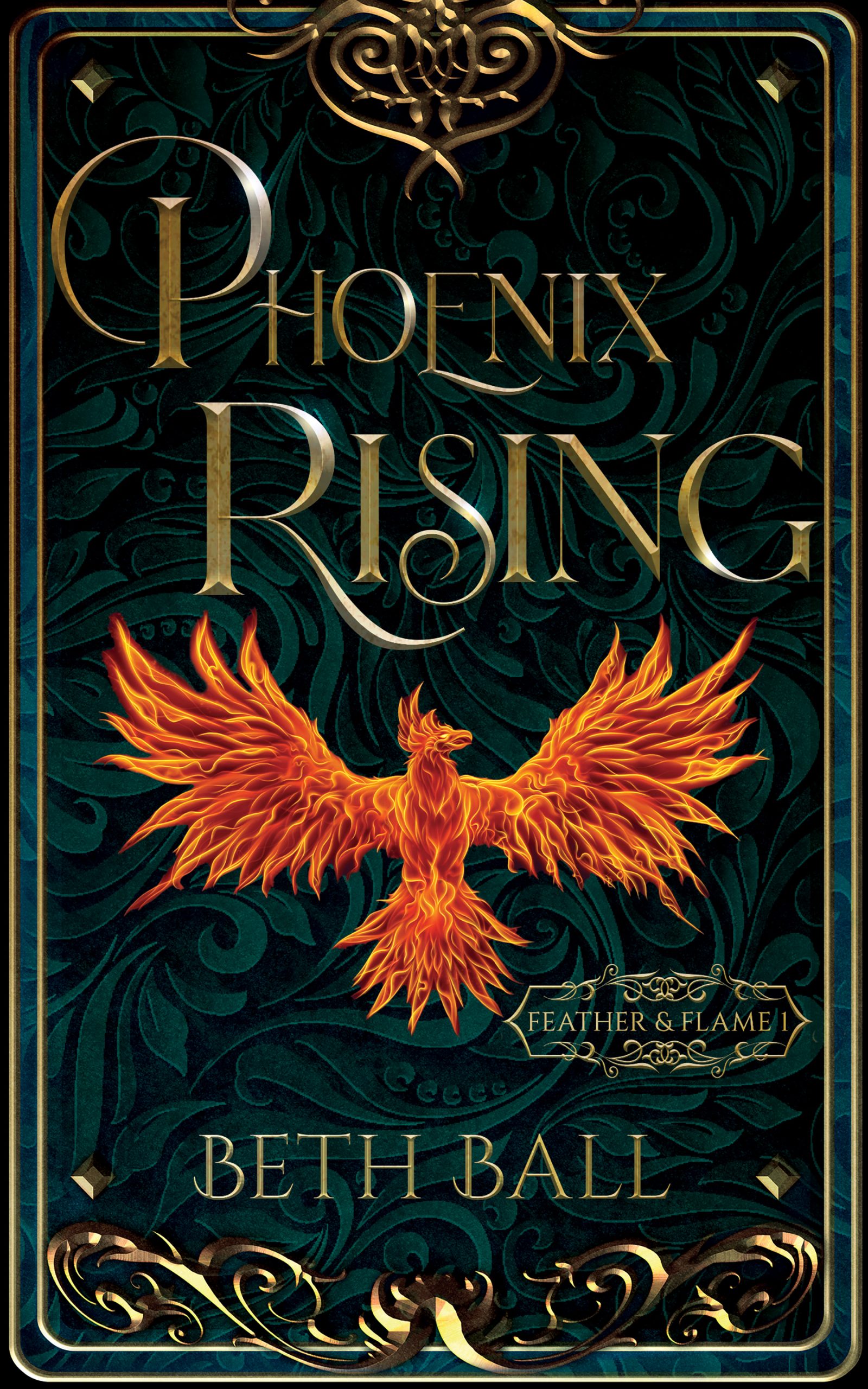 epic fantasy book cover with ornate, dark green background with scrolls and the picture of a flaming phoenix, with text overlay that reads Phoenix Rising, Feather and Flame 1, Beth Ball