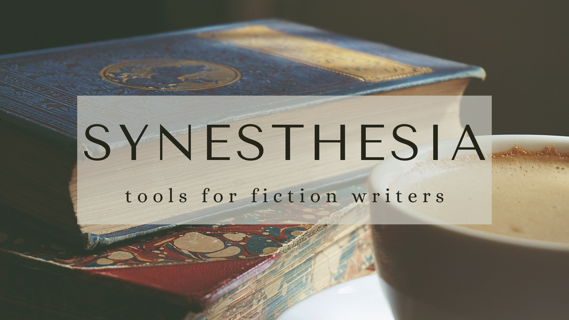 picture of old books and a coffee mug with text overlay that reads Synesthesia: tools for fiction writers